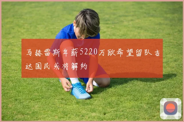 马赫雷斯年薪5220万欧希望留队吉达国民或将解约